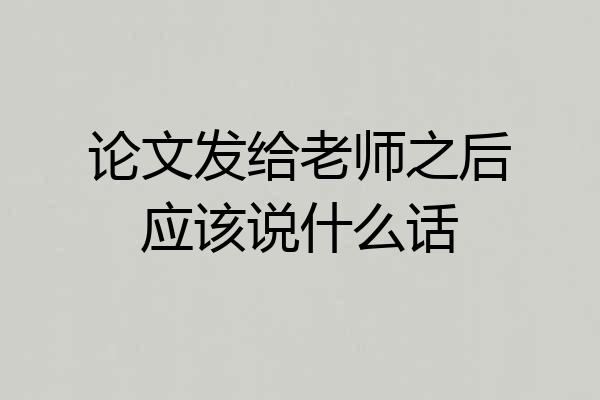 论文发给老师之后应该说什么话