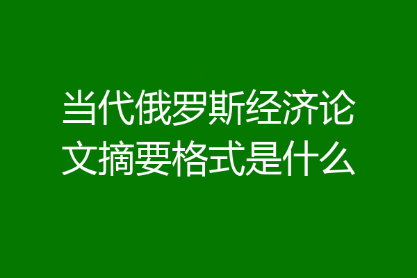 当代俄罗斯经济论文摘要格式是什么