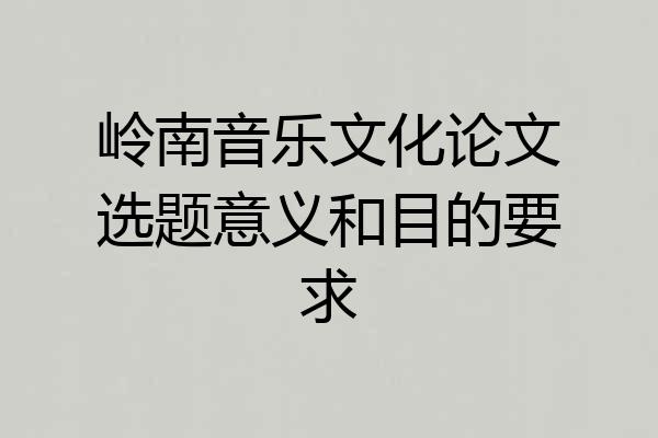 岭南音乐文化论文选题意义和目的要求