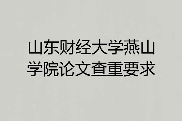 山东财经大学燕山学院论文查重要求