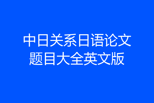中日关系日语论文题目大全英文版