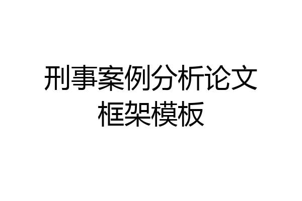 刑事案例分析论文框架模板
