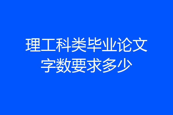 理工科类毕业论文字数要求多少