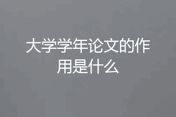大学学年论文的作用是什么