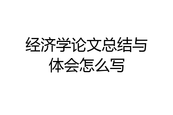 经济学论文总结与体会怎么写