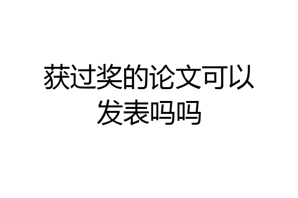 获过奖的论文可以发表吗吗