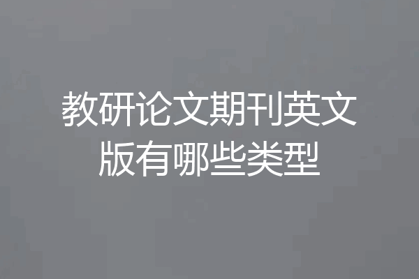 教研论文期刊英文版有哪些类型
