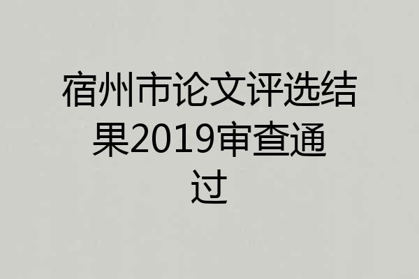 宿州市论文评选结果2019审查通过