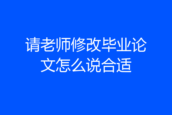 请老师修改毕业论文怎么说合适