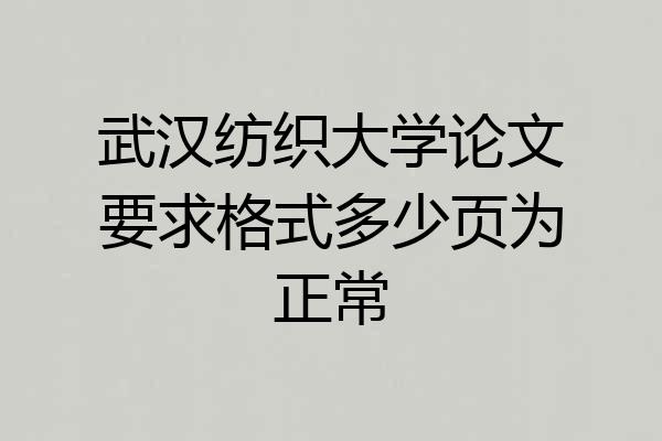 武汉纺织大学论文要求格式多少页为正常