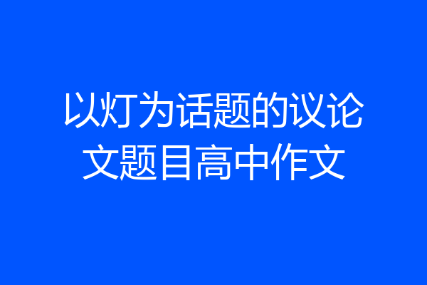 以灯为话题的议论文题目高中作文