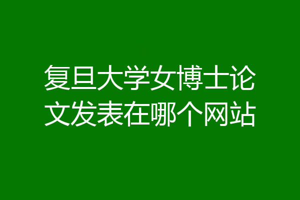 复旦大学女博士论文发表在哪个网站
