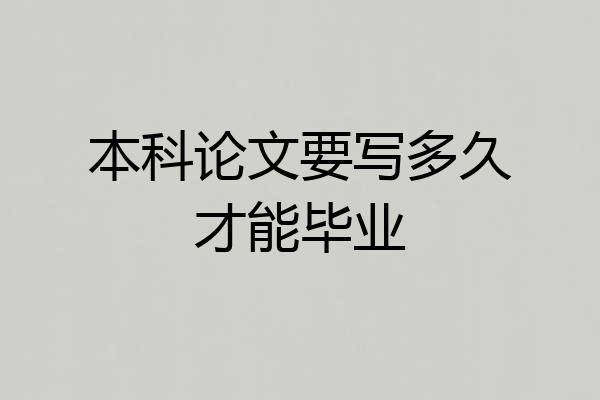 本科论文要写多久才能毕业