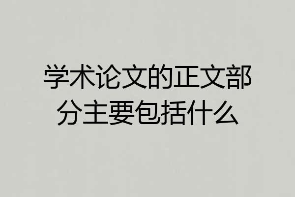 学术论文的正文部分主要包括什么