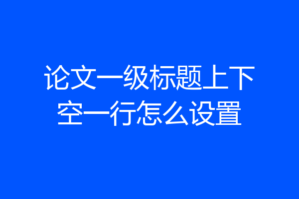 论文一级标题上下空一行怎么设置