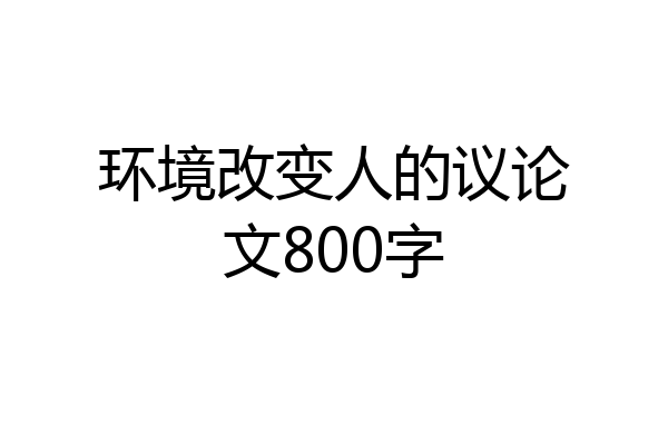 环境改变人的议论文800字
