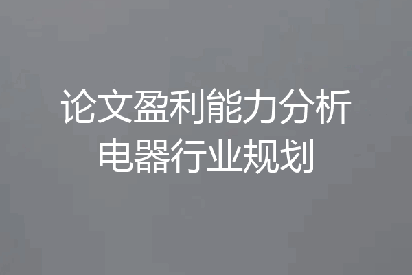 论文盈利能力分析电器行业规划