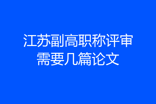 江苏副高职称评审需要几篇论文
