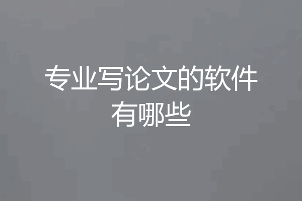专业写论文的软件有哪些