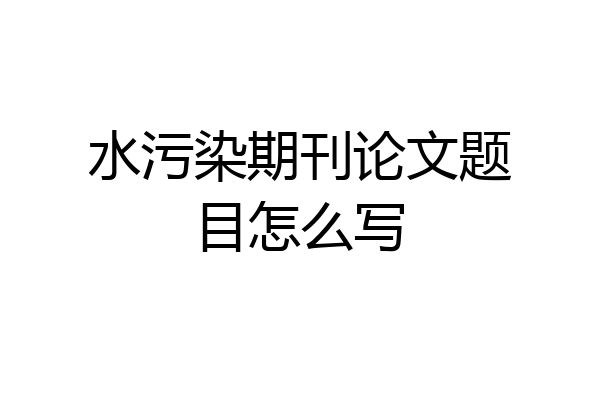 水污染期刊论文题目怎么写