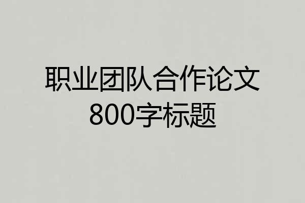 职业团队合作论文800字标题
