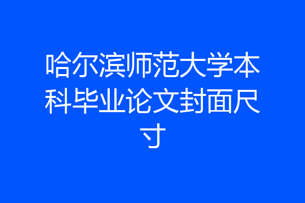 哈尔滨师范大学本科毕业论文封面尺寸