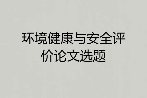 环境健康与安全评价论文选题
