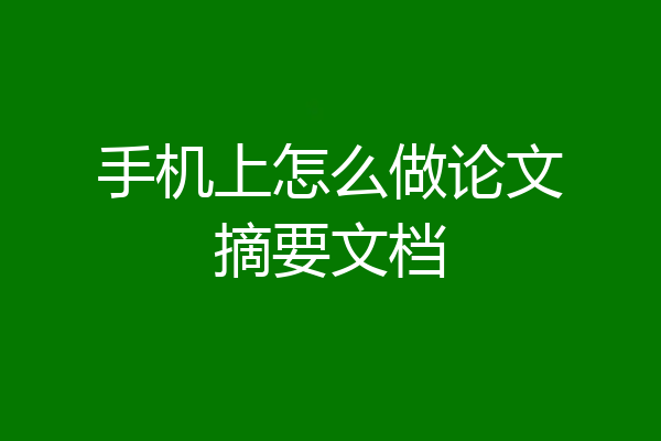 手机上怎么做论文摘要文档