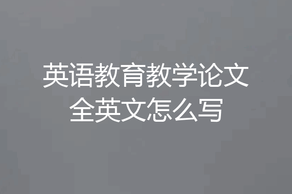 英语教育教学论文全英文怎么写