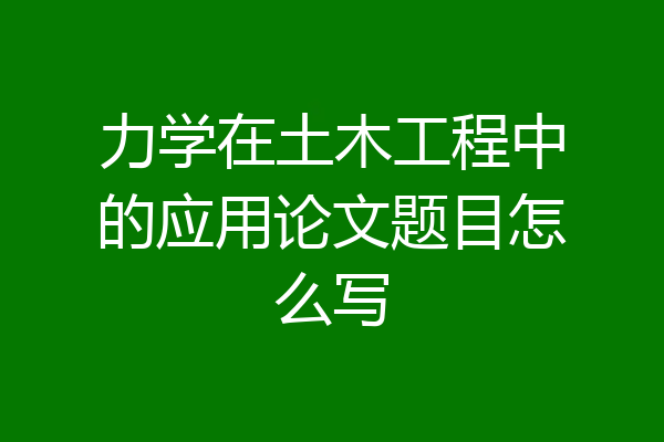 力学在土木工程中的应用论文题目怎么写