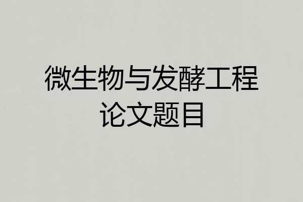 微生物与发酵工程论文题目
