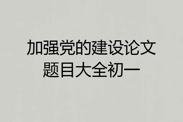 加强党的建设论文题目大全初一