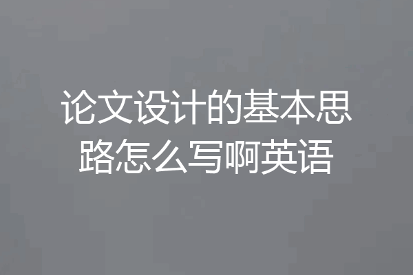 论文设计的基本思路怎么写啊英语