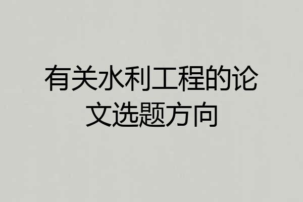 有关水利工程的论文选题方向