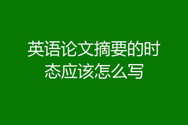英语论文摘要的时态应该怎么写