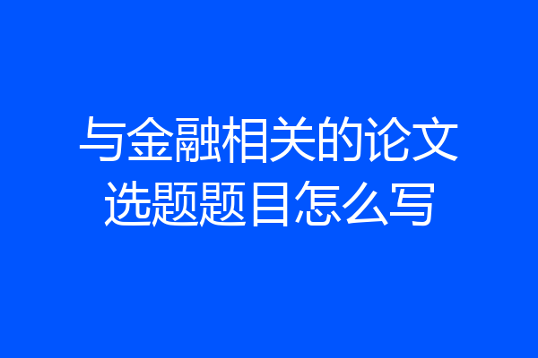 与金融相关的论文选题题目怎么写