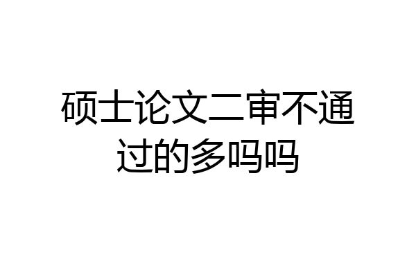 硕士论文二审不通过的多吗吗