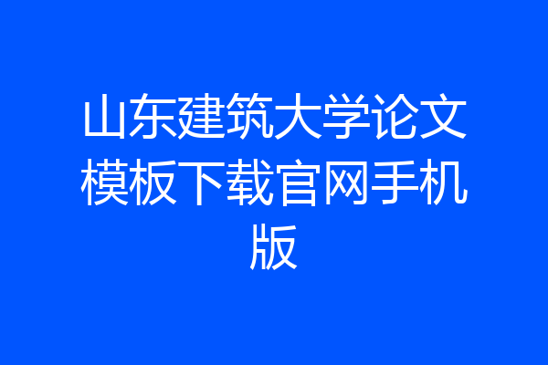 山东建筑大学论文模板下载官网手机版