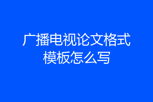 广播电视论文格式模板怎么写
