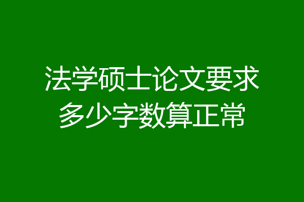 法学硕士论文要求多少字数算正常
