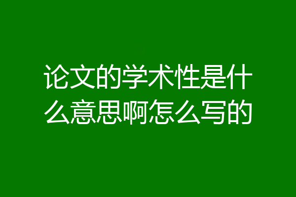 论文的学术性是什么意思啊怎么写的