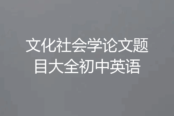 文化社会学论文题目大全初中英语
