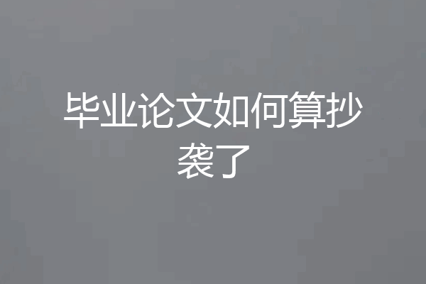 毕业论文如何算抄袭了