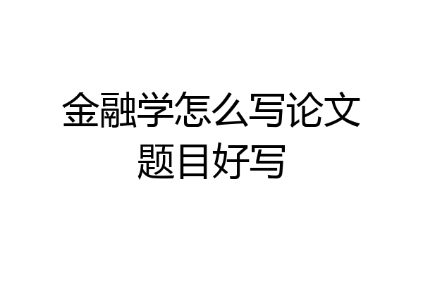 金融学怎么写论文题目好写