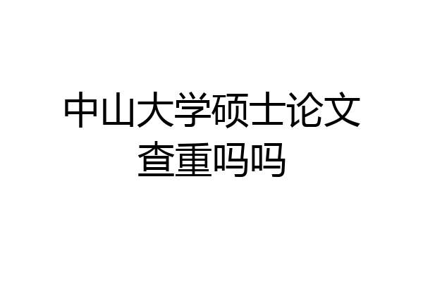 中山大学硕士论文查重吗吗