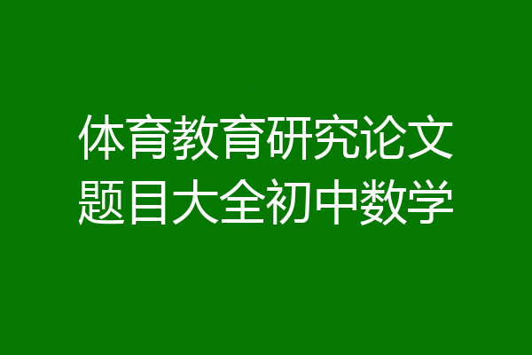 体育教育研究论文题目大全初中数学