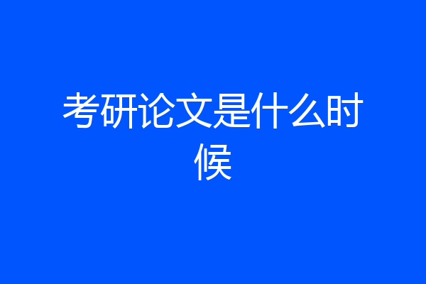 考研论文是什么时候