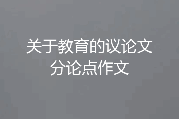 关于教育的议论文分论点作文