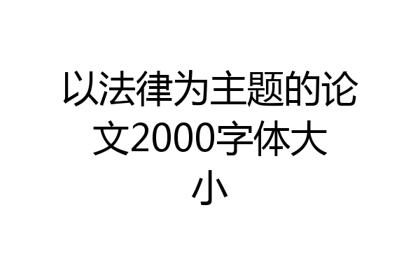 以法律为主题的论文2000字体大小