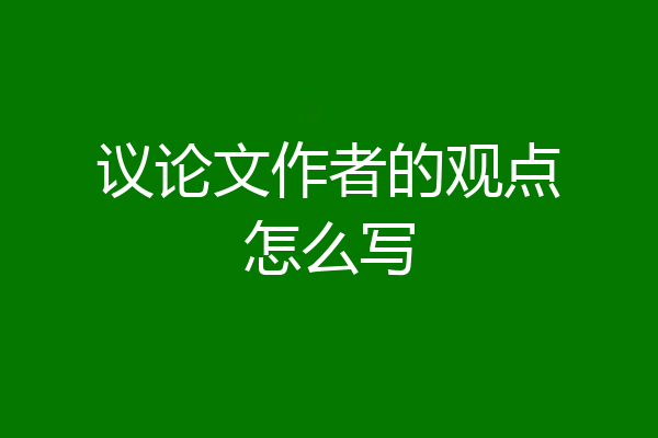 议论文作者的观点怎么写